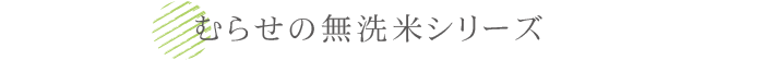 むらせの無洗米シリーズ