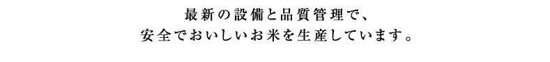 最新の設備と品質管理で、安全でおいしいお米を生産しています。